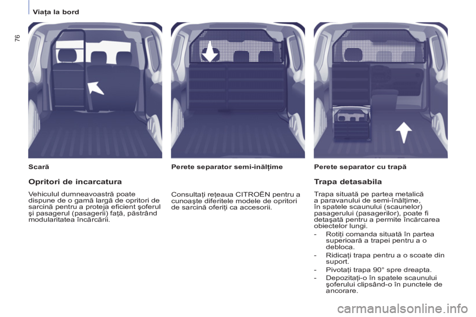 CITROEN BERLINGO ELECTRIC 2015  Ghiduri De Utilizare (in Romanian)    
 
Viaţa la bord  
 
76
 
 
Scară 
  
 
Perete separator cu trapă 
 
   
 
Perete separator semi-inălţime  
 
 
Opritori de incarcatura 
 
Vehiculul dumneavoastră poate 
dispune de o gamă la