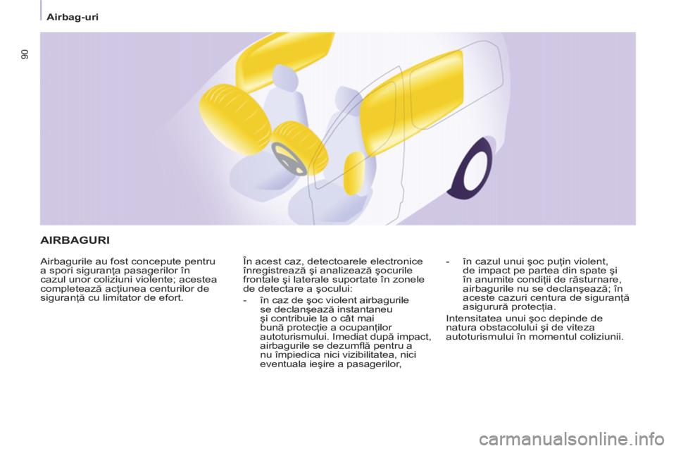 CITROEN BERLINGO ELECTRIC 2015  Ghiduri De Utilizare (in Romanian)    
 
Airbag-uri  
 
90
 
AIRBAGURI 
 
Airbagurile au fost concepute pentru 
a spori siguranţa pasagerilor în 
cazul unor coliziuni violente; acestea 
completează acţiunea centurilor de 
siguranţ