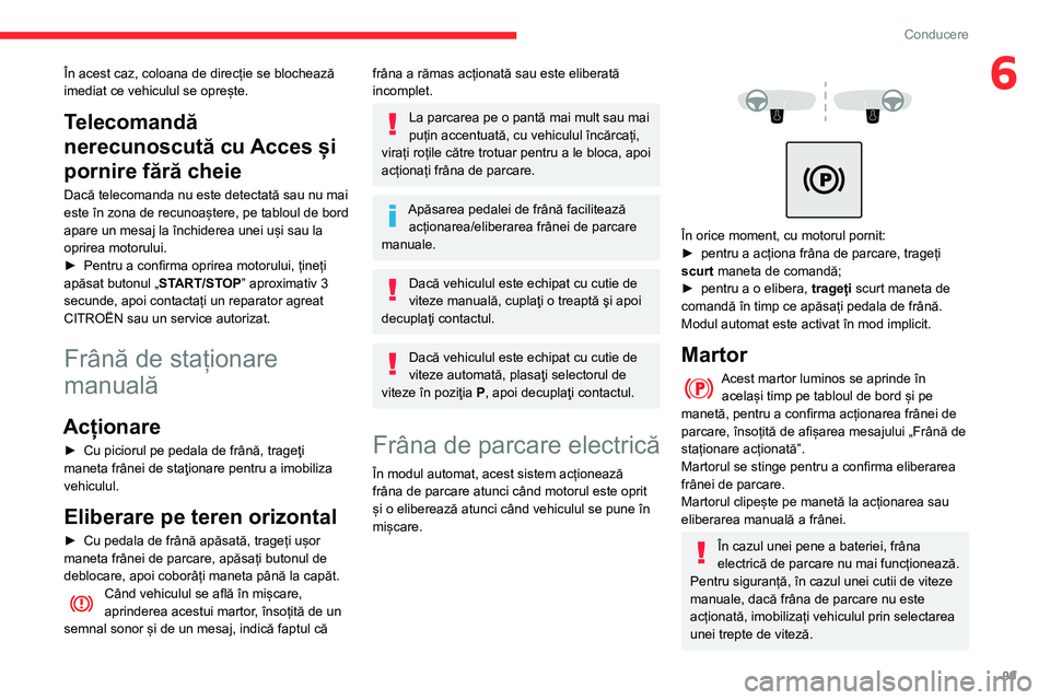 CITROEN BERLINGO VAN 2021  Ghiduri De Utilizare (in Romanian) 99
Conducere
6În acest caz, coloana de direcție se blochează 
imediat ce vehiculul se oprește.
Telecomandă 
nerecunoscută cu Acces și 
pornire fără cheie
Dacă telecomanda nu este detectată 