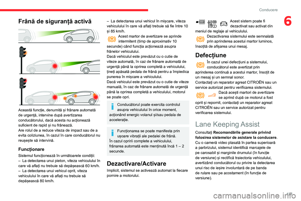 CITROEN BERLINGO VAN 2021  Ghiduri De Utilizare (in Romanian) 127
Conducere
6Frână de siguranță activă 
 
Această funcție, denumită și frânare automată 
de urgență, intervine după avertizarea 
conducătorului, dacă acesta nu acționează 
suficien