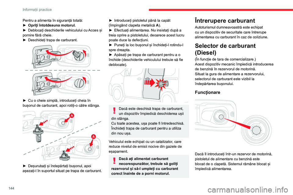CITROEN BERLINGO VAN 2021  Ghiduri De Utilizare (in Romanian) 144
Informații practice
Pentru a alimenta în siguranță totală:
► Opriți întotdeauna motorul.
►
 
Deblocați deschiderile vehiculului cu 
 Acces și 
pornire fără cheie.
►
 
Deschideți 