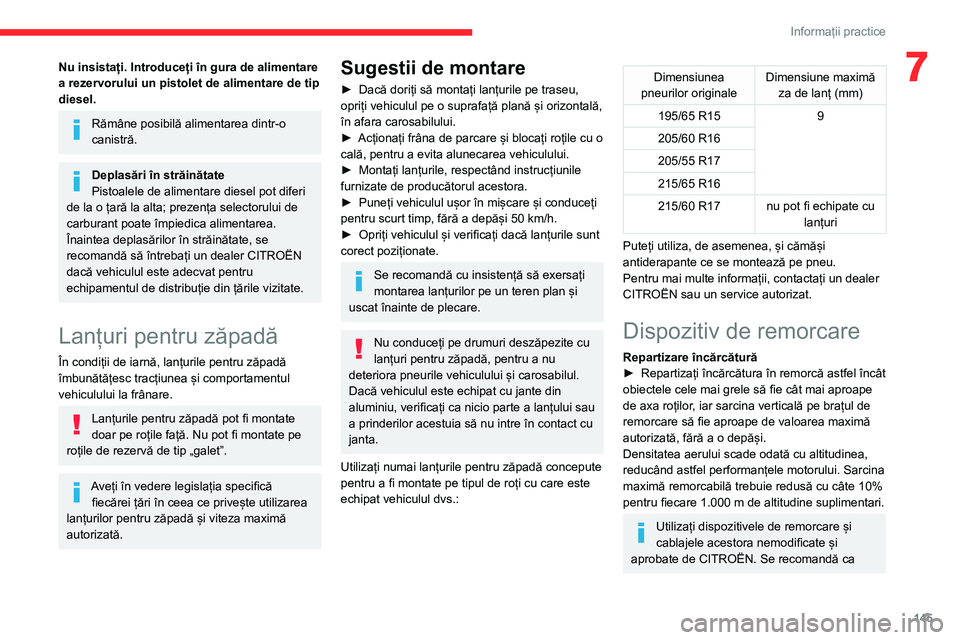 CITROEN BERLINGO VAN 2021  Ghiduri De Utilizare (in Romanian) 145
Informații practice
7Nu insistați. Introduceți în gura de alimentare 
a rezervorului un pistolet de alimentare de tip 
diesel.
Rămâne posibilă alimentarea dintr-o 
canistră.
Deplasări în