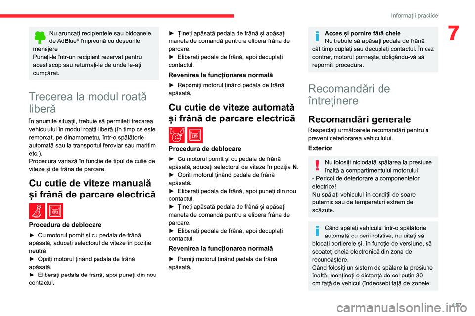 CITROEN BERLINGO VAN 2021  Ghiduri De Utilizare (in Romanian) 157
Informații practice
7Nu aruncați recipientele sau bidoanele 
de AdBlue® împreună cu deșeurile 
menajere
Puneți-le într-un recipient rezervat pentru 
acest scop sau returnați-le de unde le