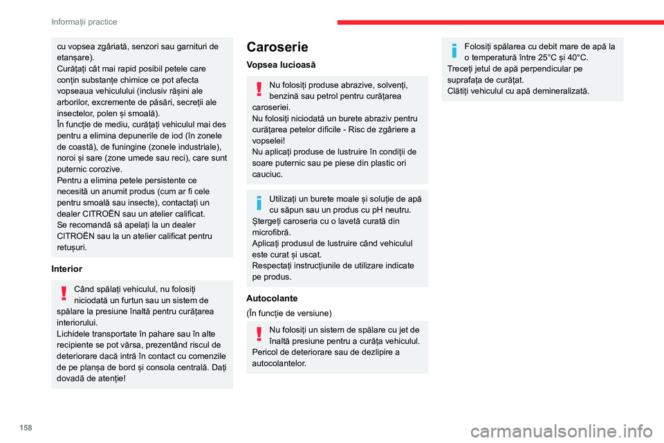 CITROEN BERLINGO VAN 2021  Ghiduri De Utilizare (in Romanian) 158
Informații practice
cu vopsea zgâriată, senzori sau garnituri de 
etanșare).
Curățați cât mai rapid posibil petele care 
conțin substanțe chimice ce pot afecta 
vopseaua vehiculului (inc