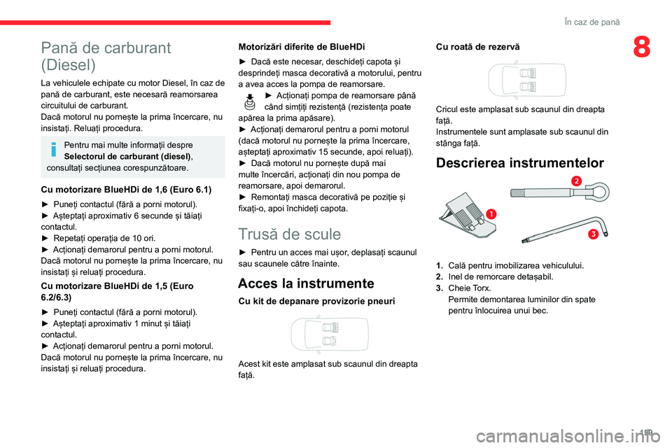 CITROEN BERLINGO VAN 2021 Ghiduri De Utilizare (in Romanian) 159
În caz de pană
8Pană de carburant
(Diesel)
La vehiculele echipate cu motor Diesel, în caz de
pană de carburant, este necesară reamorsarea
circuitului de carburant.
Dacă motorul nu porne CITROEN BERLINGO VAN 2021 Ghiduri De Utilizare (in Romanian) 159
În caz de pană
8Pană de carburant
(Diesel)
La vehiculele echipate cu motor Diesel, în caz de
pană de carburant, este necesară reamorsarea
circuitului de carburant.
Dacă motorul nu porne