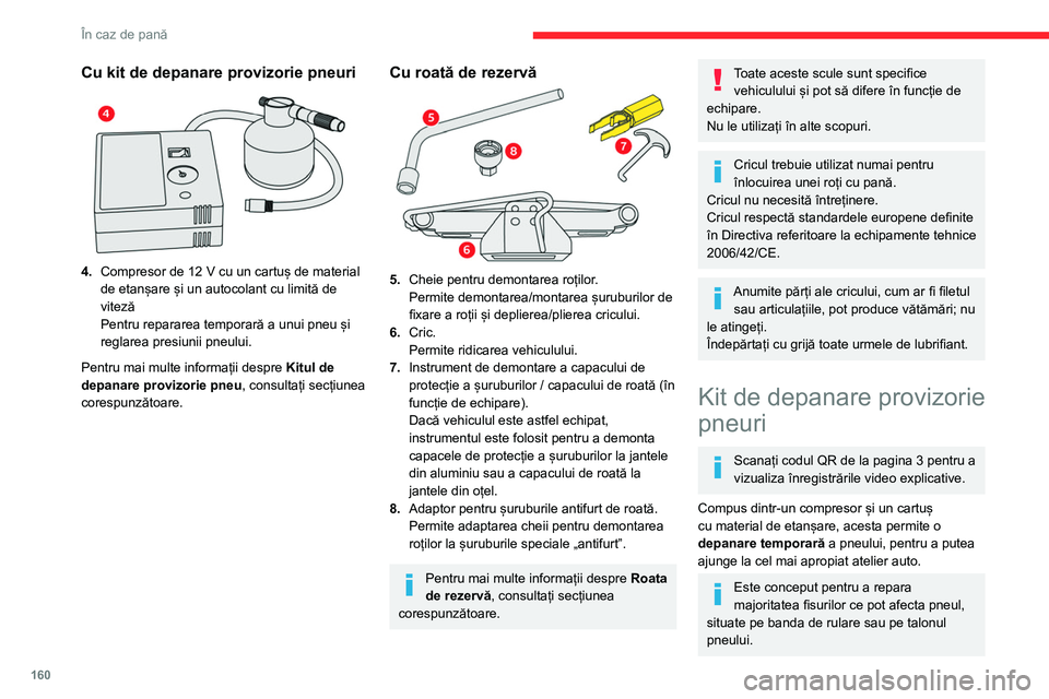 CITROEN BERLINGO VAN 2021 Ghiduri De Utilizare (in Romanian) 160
În caz de pană
Circuitul electric al vehiculului permite
conectarea compresorului pe durata
necesară reparării pneului deteriorat.
Pentru mai multe informații privind Trusa
de scule, cons CITROEN BERLINGO VAN 2021 Ghiduri De Utilizare (in Romanian) 160
În caz de pană
Circuitul electric al vehiculului permite
conectarea compresorului pe durata
necesară reparării pneului deteriorat.
Pentru mai multe informații privind Trusa
de scule, cons