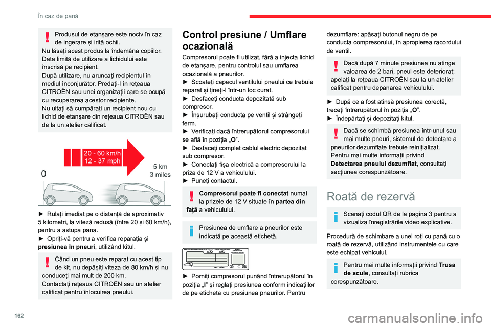 CITROEN BERLINGO VAN 2021 Ghiduri De Utilizare (in Romanian) 162
În caz de pană
► Parcați vehiculul fără a obstrucționa circulația
și acționați frâna de parcare.
► Respectați instrucțiunile de siguranță (semnal
de avarie, triunghi de prese CITROEN BERLINGO VAN 2021 Ghiduri De Utilizare (in Romanian) 162
În caz de pană
► Parcați vehiculul fără a obstrucționa circulația
și acționați frâna de parcare.
► Respectați instrucțiunile de siguranță (semnal
de avarie, triunghi de prese