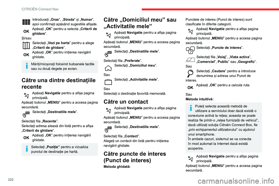 CITROEN BERLINGO VAN 2021  Ghiduri De Utilizare (in Romanian) 222
CITROËN Connect Nav
Selectați „Cautare”. 
Apăsați pe modul indicat în colțul dreapta jos al 
ecranului (Local sau Conectat) pentru a modifica 
„Baza de date”.
Selectați „Baza de d