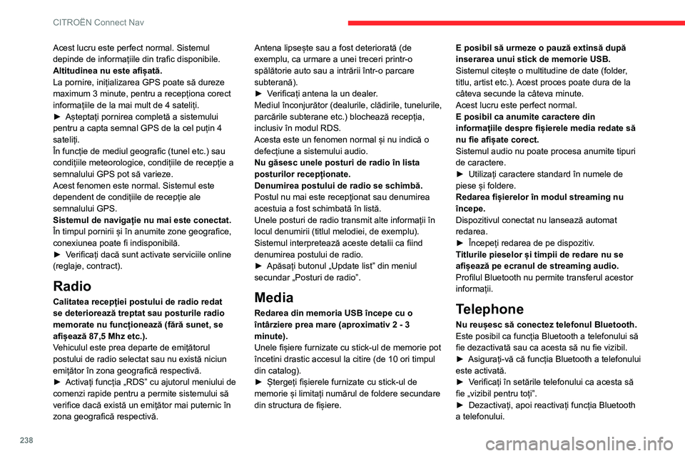 CITROEN BERLINGO VAN 2021 Ghiduri De Utilizare (in Romanian) 238
CITROËN Connect Nav
Acest lucru este perfect normal. Sistemul
depinde de informațiile din trafic disponibile.
Altitudinea nu este afișată.
La pornire, inițializarea GPS poate să dureze
max CITROEN BERLINGO VAN 2021 Ghiduri De Utilizare (in Romanian) 238
CITROËN Connect Nav
Acest lucru este perfect normal. Sistemul
depinde de informațiile din trafic disponibile.
Altitudinea nu este afișată.
La pornire, inițializarea GPS poate să dureze
max