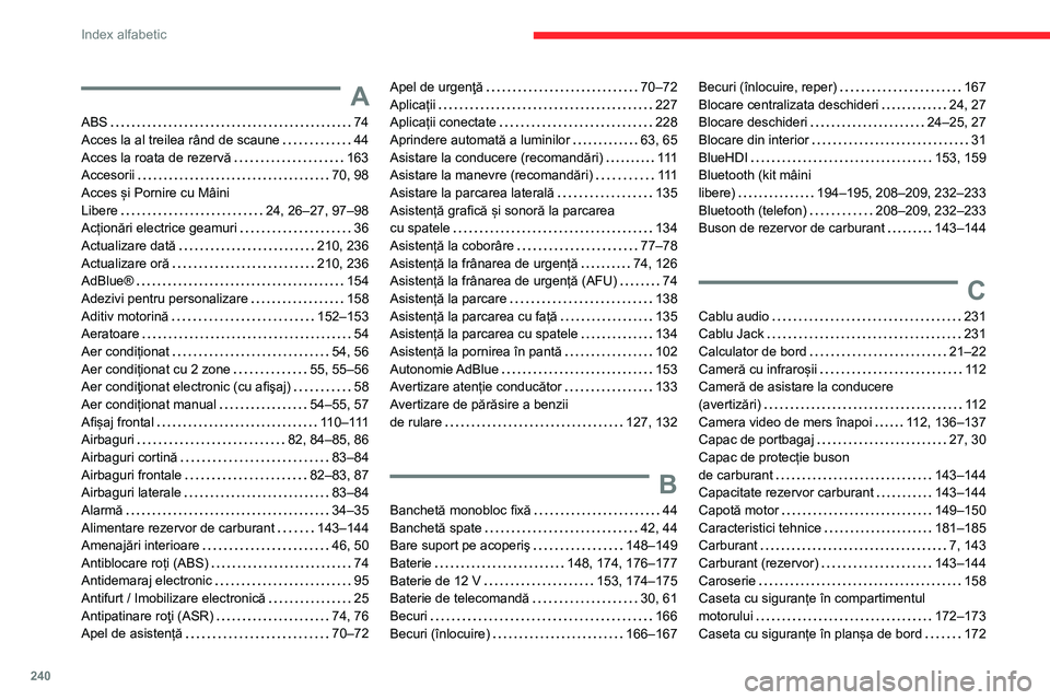 CITROEN BERLINGO VAN 2021 Ghiduri De Utilizare (in Romanian) 240
Index alfabetic
A
ABS 74
Acces la al treilea rând de scaune
44
Acces la roata de rezervă
163
Accesorii
70, 98
Acces și Pornire cu Mâini
Libere
24, 26–27, 97–98
Ac CITROEN BERLINGO VAN 2021 Ghiduri De Utilizare (in Romanian) 240
Index alfabetic
A
ABS 74
Acces la al treilea rând de scaune
44
Acces la roata de rezervă
163
Accesorii
70, 98
Acces și Pornire cu Mâini
Libere
24, 26–27, 97–98
Ac