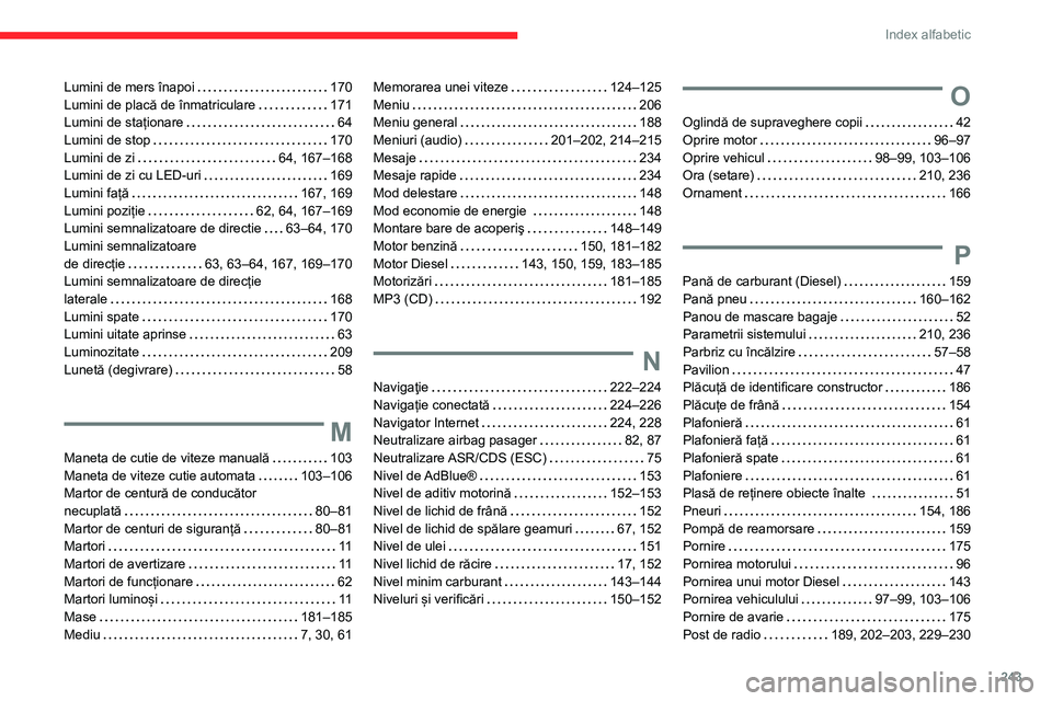 CITROEN BERLINGO VAN 2021 Ghiduri De Utilizare (in Romanian) 243
Index alfabetic
Lumini de mers înapoi 170
Lumini de placă de înmatriculare
171
Lumini de staționare
64
Lumini de stop
170
Lumini de zi
64, 167–168
Lumini de zi cu LED CITROEN BERLINGO VAN 2021 Ghiduri De Utilizare (in Romanian) 243
Index alfabetic
Lumini de mers înapoi 170
Lumini de placă de înmatriculare
171
Lumini de staționare
64
Lumini de stop
170
Lumini de zi
64, 167–168
Lumini de zi cu LED