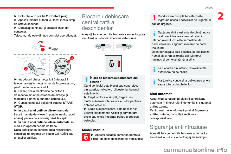 CITROEN BERLINGO VAN 2021 Ghiduri De Utilizare (in Romanian) 31
Acces
2► Rotiți cheia în poziția 2 (Contact pus) .
► Apăsați imediat butonul cu lacăt închis, timp
de câteva secunde.
►
Decuplați contactul și scoateți cheia din
contactor
.
CITROEN BERLINGO VAN 2021 Ghiduri De Utilizare (in Romanian) 31
Acces
2► Rotiți cheia în poziția 2 (Contact pus) .
► Apăsați imediat butonul cu lacăt închis, timp
de câteva secunde.
►
Decuplați contactul și scoateți cheia din
contactor
.