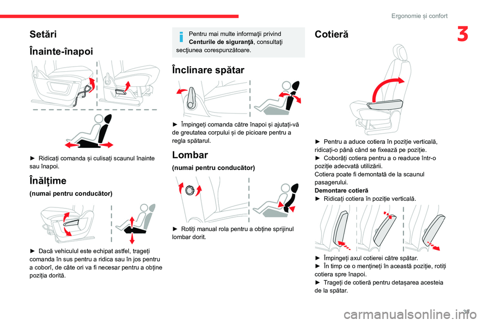 CITROEN BERLINGO VAN 2021 Ghiduri De Utilizare (in Romanian) 39
Ergonomie și confort
3Setări
Înainte-înapoi
► Ridicați comanda și culisați scaunul înainte
sau înapoi.
Înălțime
(numai pentru conducător)
► Dacă vehiculul este echipat ast CITROEN BERLINGO VAN 2021 Ghiduri De Utilizare (in Romanian) 39
Ergonomie și confort
3Setări
Înainte-înapoi
► Ridicați comanda și culisați scaunul înainte
sau înapoi.
Înălțime
(numai pentru conducător)
► Dacă vehiculul este echipat ast