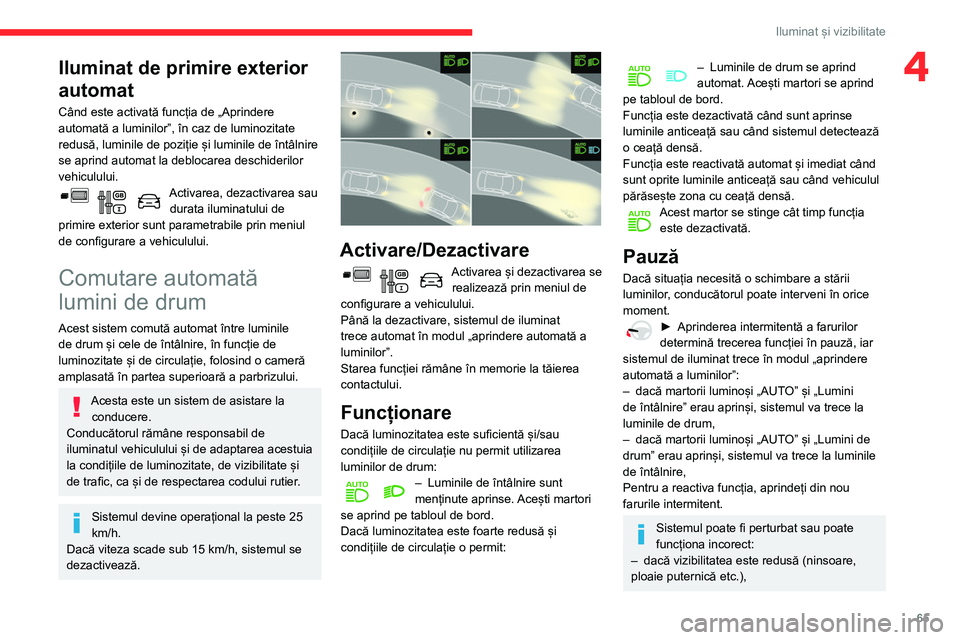 CITROEN BERLINGO VAN 2021 Ghiduri De Utilizare (in Romanian) 65
Iluminat și vizibilitate
4Iluminat de primire exterior
automat
Când este activată funcția de „Aprindere
automată a luminilor”, în caz de luminozitate
redusă, luminile de poziție și CITROEN BERLINGO VAN 2021 Ghiduri De Utilizare (in Romanian) 65
Iluminat și vizibilitate
4Iluminat de primire exterior
automat
Când este activată funcția de „Aprindere
automată a luminilor”, în caz de luminozitate
redusă, luminile de poziție și