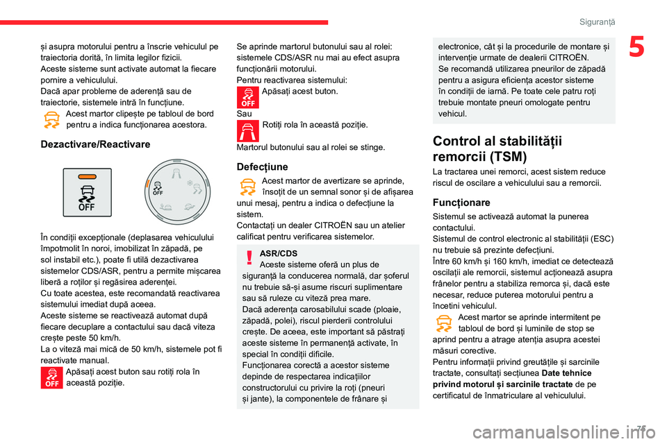 CITROEN BERLINGO VAN 2021 Ghiduri De Utilizare (in Romanian) 75
Siguranță
5și asupra motorului pentru a înscrie vehiculul pe
traiectoria dorită, în limita legilor fizicii.
Aceste sisteme sunt activate automat la fiecare
pornire a vehiculului.
Dacă apar CITROEN BERLINGO VAN 2021 Ghiduri De Utilizare (in Romanian) 75
Siguranță
5și asupra motorului pentru a înscrie vehiculul pe
traiectoria dorită, în limita legilor fizicii.
Aceste sisteme sunt activate automat la fiecare
pornire a vehiculului.
Dacă apar