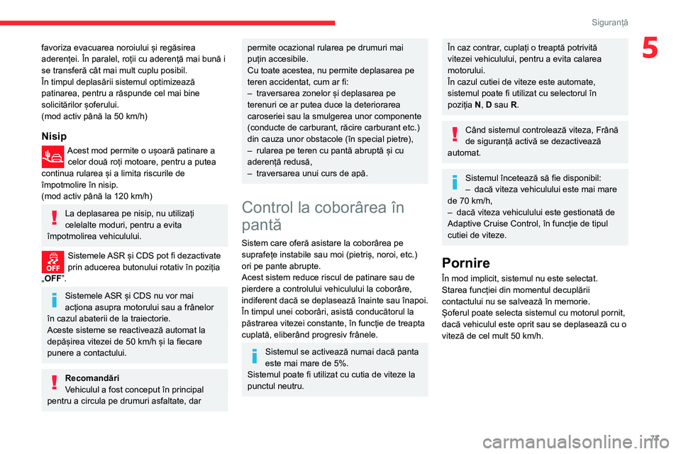 CITROEN BERLINGO VAN 2021 Ghiduri De Utilizare (in Romanian) 77
Siguranță
5favoriza evacuarea noroiului și regăsirea
aderenței. În paralel, roții cu aderență mai bună i
se transferă cât mai mult cuplu posibil.
În timpul deplasării sistemul optim CITROEN BERLINGO VAN 2021 Ghiduri De Utilizare (in Romanian) 77
Siguranță
5favoriza evacuarea noroiului și regăsirea
aderenței. În paralel, roții cu aderență mai bună i
se transferă cât mai mult cuplu posibil.
În timpul deplasării sistemul optim