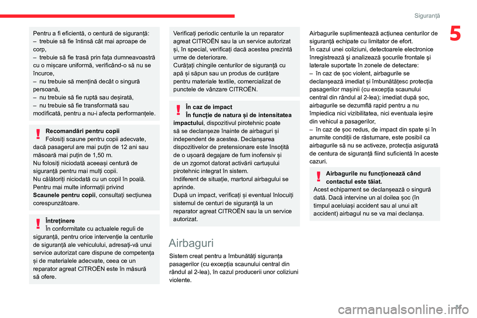CITROEN BERLINGO VAN 2021 Ghiduri De Utilizare (in Romanian) 81
Siguranță
5Pentru a fi eficientă, o centură de siguranță:
– trebuie să fie întinsă cât mai aproape de
corp,
–
trebuie să fie trasă prin fața dumneavoastră
cu o mișcare unifor CITROEN BERLINGO VAN 2021 Ghiduri De Utilizare (in Romanian) 81
Siguranță
5Pentru a fi eficientă, o centură de siguranță:
– trebuie să fie întinsă cât mai aproape de
corp,
–
trebuie să fie trasă prin fața dumneavoastră
cu o mișcare unifor