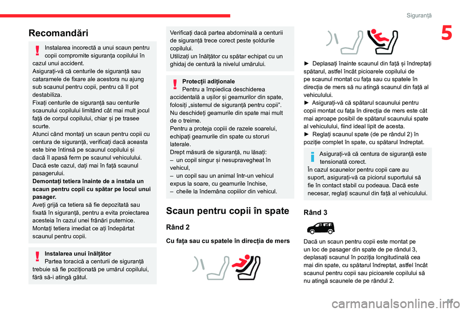 CITROEN BERLINGO VAN 2021 Ghiduri De Utilizare (in Romanian) 85
Siguranță
5Recomandări
Instalarea incorectă a unui scaun pentru
copii compromite siguranța copilului în
cazul unui accident.
Asigurați-vă că centurile de siguranță sau
cataramele de f CITROEN BERLINGO VAN 2021 Ghiduri De Utilizare (in Romanian) 85
Siguranță
5Recomandări
Instalarea incorectă a unui scaun pentru
copii compromite siguranța copilului în
cazul unui accident.
Asigurați-vă că centurile de siguranță sau
cataramele de f