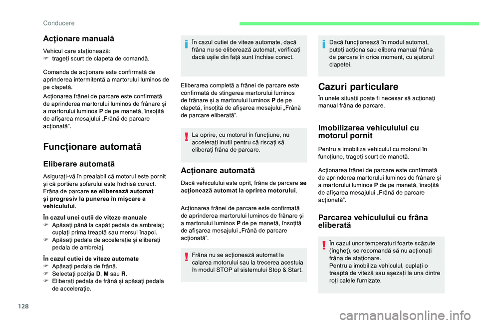 CITROEN BERLINGO VAN 2019  Ghiduri De Utilizare (in Romanian) 128
Acționare manuală
Vehicul care staționează:
F t rageți scurt de clapeta de comandă.
Comanda de acționare este confirmată de 
aprinderea intermitentă a martorului luminos de 
pe clapetă.

