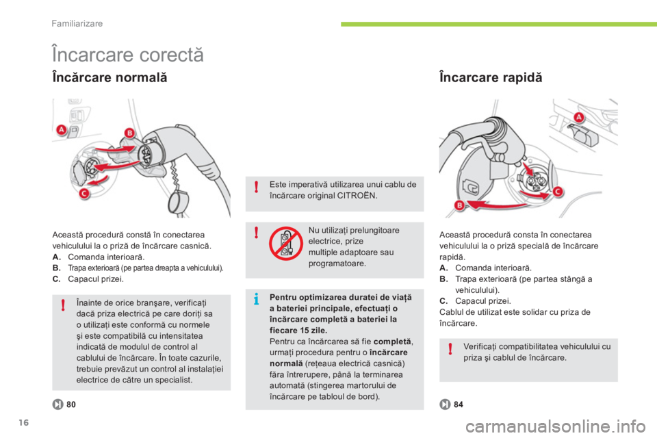 CITROEN C-ZERO 2012 Ghiduri De Utilizare (in Romanian) i!
!
!
!
Familiarizare
16
Încarcare corectă
Această procedură consta în conectarea
vehiculului la o priză specială de încărcare
rapidă.
A.
Comanda interioară.
B.
Trap CITROEN C-ZERO 2012 Ghiduri De Utilizare (in Romanian) i!
!
!
!
Familiarizare
16
Încarcare corectă
Această procedură consta în conectarea
vehiculului la o priză specială de încărcare
rapidă.
A.
Comanda interioară.
B.
Trap