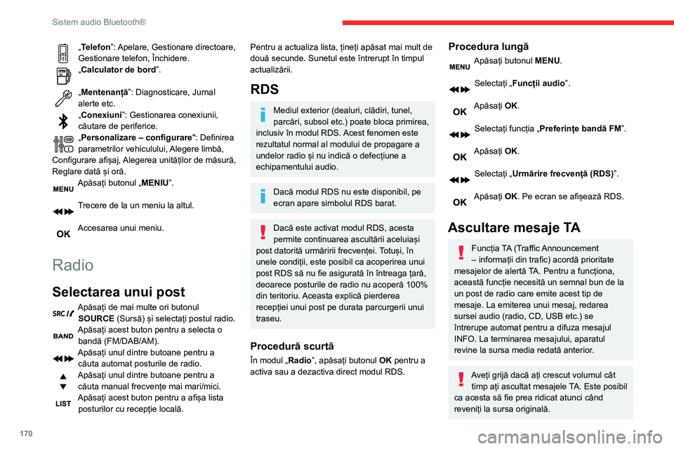 CITROEN C3 AIRCROSS 2021  Ghiduri De Utilizare (in Romanian) 170
Sistem audio Bluetooth®
„Telefon”: Apelare, Gestionare directoare, 
Gestionare telefon, Închidere.
„Calculator de bord ”. 
„Mentenanță”: Diagnosticare, Jurnal 
alerte etc.
„Conex