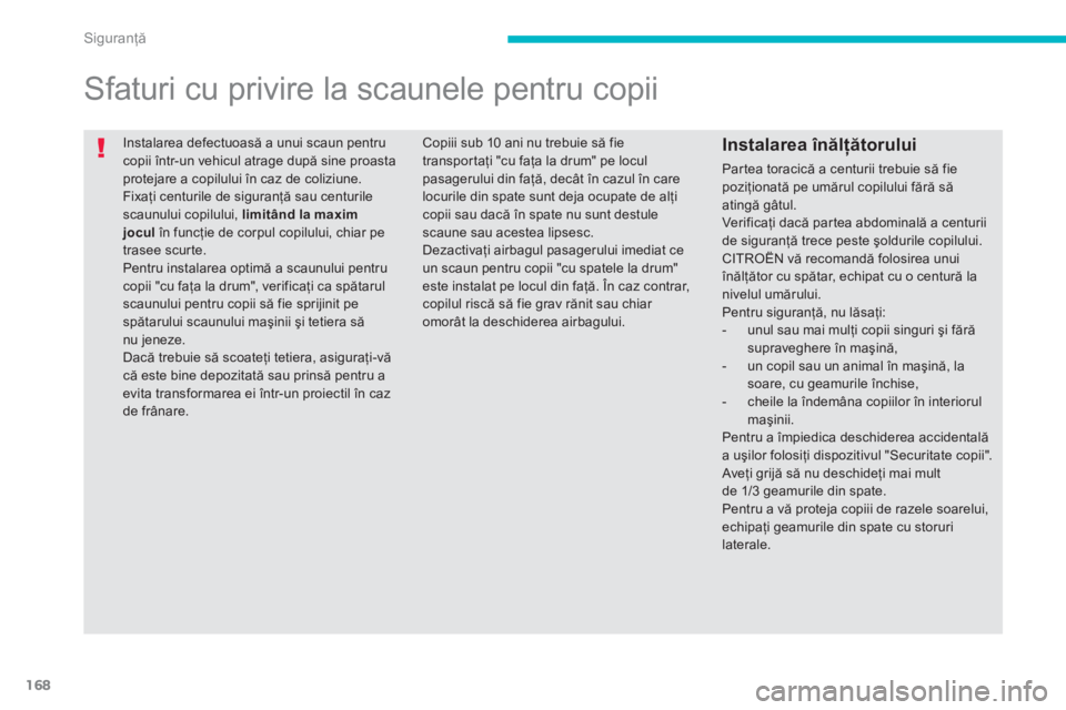 CITROEN C4 AIRCROSS 2013 Ghiduri De Utilizare (in Romanian) 168
Siguranţă
Instalarea defectuoasă a unui scaun pentru copii într-un vehicul atrage după sine proasta protejare a copilului în caz de coliziune. Fixaţi centurile de siguranţă sau centuril CITROEN C4 AIRCROSS 2013 Ghiduri De Utilizare (in Romanian) 168
Siguranţă
Instalarea defectuoasă a unui scaun pentru copii într-un vehicul atrage după sine proasta protejare a copilului în caz de coliziune. Fixaţi centurile de siguranţă sau centuril
