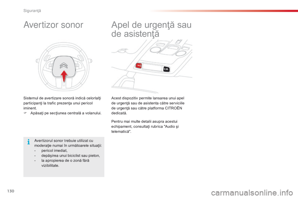 CITROEN C4 CACTUS 2014  Ghiduri De Utilizare (in Romanian) 130
E3_ro_Chap07_securite_ed01-2014
Acest dispozitiv permite lansarea unui apel 
de urgenţă sau de asistenta către serviciile 
de urgenţă sau către platforma CITROËN 
dedicată.
Apel de urgenţ