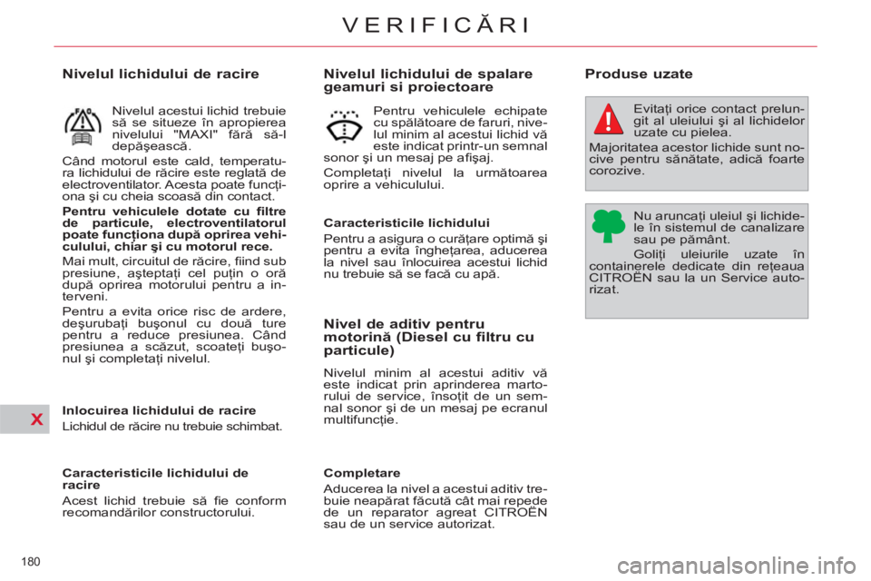 CITROEN C4 SPACETOURER 2013  Ghiduri De Utilizare (in Romanian) X
180 
VERIFICĂRI
 
 
 
 
 
 
 
 
 
 
 
 
 
 
 
 
 
 
 
 
 
Nivelul lichidului de spalare 
geamuri si proiectoare 
   
Caracteristicile lichidului 
  Pentru a asigura o curăţare optimă şi 
pentru