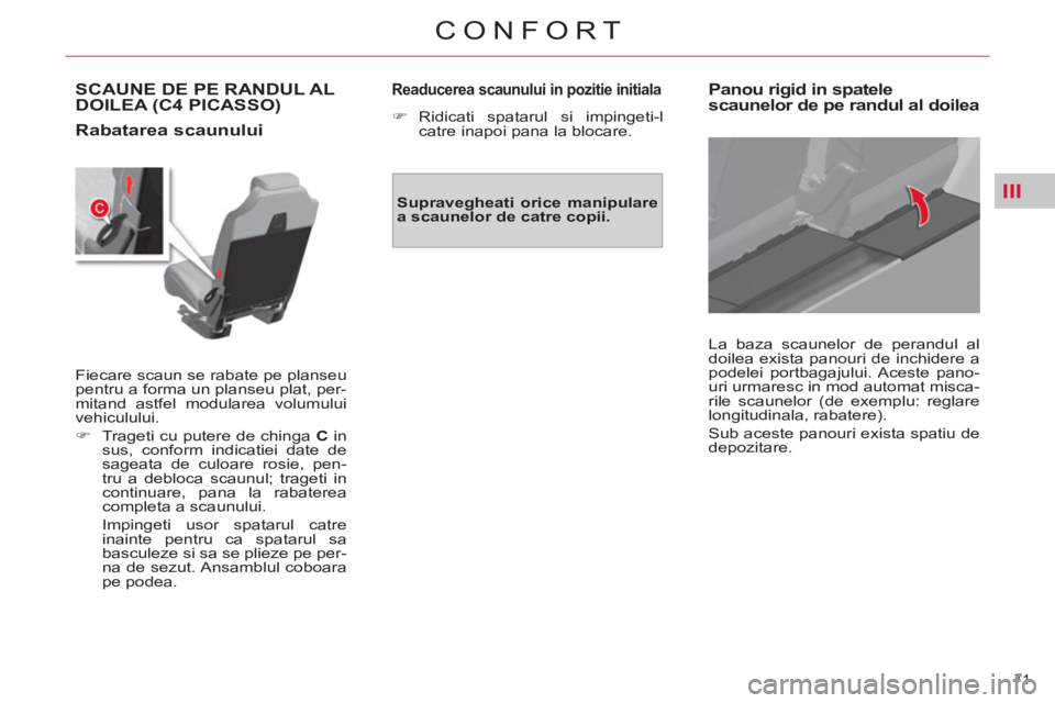 CITROEN C4 SPACETOURER 2013 Ghiduri De Utilizare (in Romanian) III
71
CONFORT
SCAUNE DE PE RANDUL AL DOILEA (C4 PICASSO)
Rabatarea scaunului
Fiecare scaun se rabate pe planseu
pentru a forma un planseu plat, per-
mitand astfel modularea volumului
veh CITROEN C4 SPACETOURER 2013 Ghiduri De Utilizare (in Romanian) III
71
CONFORT
SCAUNE DE PE RANDUL AL DOILEA (C4 PICASSO)
Rabatarea scaunului
Fiecare scaun se rabate pe planseu
pentru a forma un planseu plat, per-
mitand astfel modularea volumului
veh