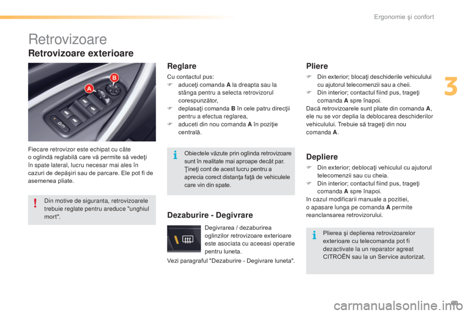 CITROEN C5 2016  Ghiduri De Utilizare (in Romanian) 69
C5_ro_Chap03_ergo-et-confort_ed01-2015
retrovizoare
Fiecare retrovizor este echipat cu câte 
o  oglindă reglabilă care vă permite să vedeţi 
în spate lateral, lucru necesar mai ales în 
caz