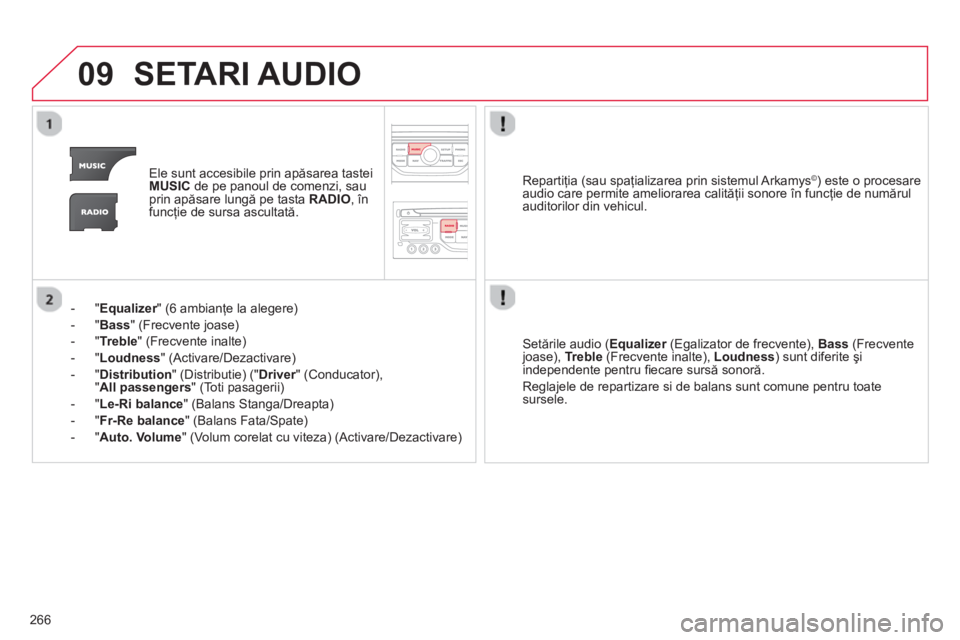CITROEN C5 2014  Ghiduri De Utilizare (in Romanian) 266
09SETARI AUDIO 
Ele sunt accesibile prin apăsarea tastei MUSICde pe panoul de comenzi, sau
prin apăsare lungă pe tasta  RADIO, înfuncţie de sursa ascultată.  
-"
Equalizer" (6 ambianţe la a