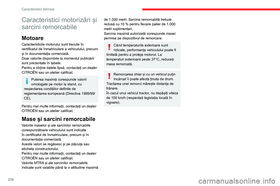 CITROEN C5 AIRCROSS 2022 Ghiduri De Utilizare (in Romanian) 210
Caracteristici tehnice
Caracteristici motorizări și
sarcini remorcabile
Motoare
Caracteristicile motorului sunt trecute în
certificatul de înmatriculare a vehiculului, precum
și în docume CITROEN C5 AIRCROSS 2022 Ghiduri De Utilizare (in Romanian) 210
Caracteristici tehnice
Caracteristici motorizări și
sarcini remorcabile
Motoare
Caracteristicile motorului sunt trecute în
certificatul de înmatriculare a vehiculului, precum
și în docume