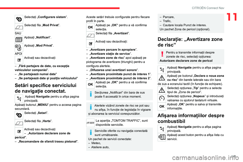 CITROEN C5 AIRCROSS 2022 Ghiduri De Utilizare (in Romanian) 241
CITROËN Connect Nav
11Selectați „Configurare sistem”.
Selectați fila „Mod Privat”.
SAU
Apăsați „Notificari”.
Apăsați „Mod Privat”.
APOI
Activați sau dezactivați:
–
CITROEN C5 AIRCROSS 2022 Ghiduri De Utilizare (in Romanian) 241
CITROËN Connect Nav
11Selectați „Configurare sistem”.
Selectați fila „Mod Privat”.
SAU
Apăsați „Notificari”.
Apăsați „Mod Privat”.
APOI
Activați sau dezactivați:
–