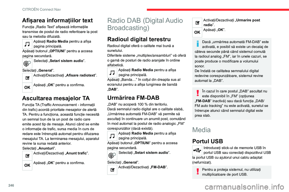 CITROEN C5 AIRCROSS 2022  Ghiduri De Utilizare (in Romanian) 246
CITROËN Connect Nav
Sistemul își formează liste de redare (în 
memoria temporară), ceea ce poate dura între 
câteva secunde și mai multe minute, la prima 
conectare.
Cu cât sunt mai puț