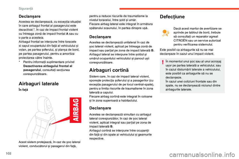 CITROEN C5 AIRCROSS 2020  Ghiduri De Utilizare (in Romanian) 102
Declanșare
* Pentru informații suplimentare privind Dezactivarea airbagului frontal al 
pasagerului , consultați secțiunea 
corespunzătoare.
Acestea se declanșează, cu excepția situației 