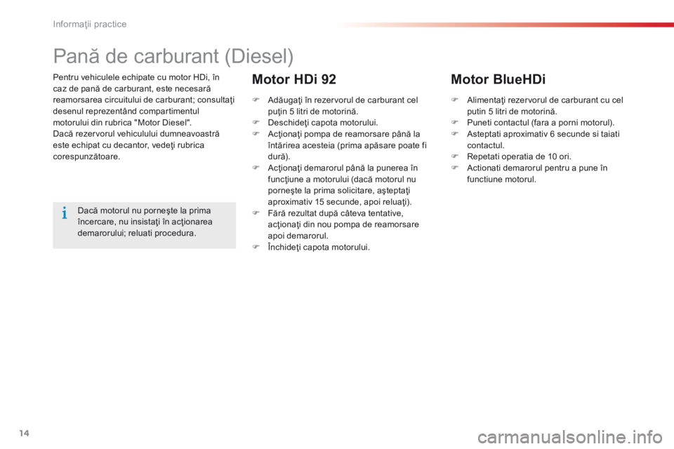 CITROEN C-ELYSÉE 2016 Ghiduri De Utilizare (in Romanian) 14
Informaţii practice
C-Elysee-add_ro_Chap09_info-pratiques_ed01-2014
Pentru vehiculele echipate cu motor HDi, în caz de pană de carburant, este necesară reamorsarea circuitului de carburant; c CITROEN C-ELYSÉE 2016 Ghiduri De Utilizare (in Romanian) 14
Informaţii practice
C-Elysee-add_ro_Chap09_info-pratiques_ed01-2014
Pentru vehiculele echipate cu motor HDi, în caz de pană de carburant, este necesară reamorsarea circuitului de carburant; c