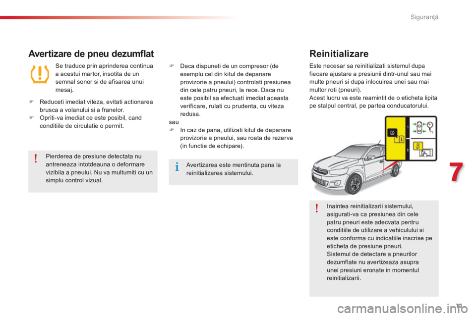 CITROEN C-ELYSÉE 2016 Ghiduri De Utilizare (in Romanian) 11
7
Siguranţă
C-Elysee-add_ro_Chap07_securite_ed01-2014
Inaintea reinitializarii sistemului, asigurati-va ca presiunea din cele patru pneuri este adecvata pentru conditiile de utilizare a vehicul CITROEN C-ELYSÉE 2016 Ghiduri De Utilizare (in Romanian) 11
7
Siguranţă
C-Elysee-add_ro_Chap07_securite_ed01-2014
Inaintea reinitializarii sistemului, asigurati-va ca presiunea din cele patru pneuri este adecvata pentru conditiile de utilizare a vehicul