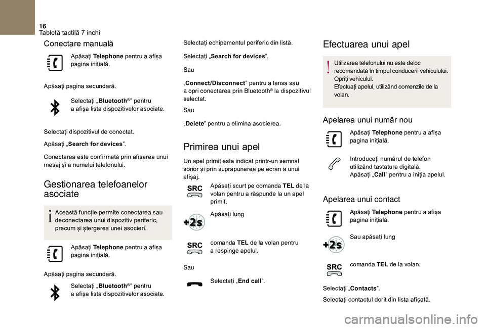 CITROEN DS3 2018  Ghiduri De Utilizare (in Romanian) 16
Conectare manuală
Apăsați Telephone  pentru   a afișa  pagina in
ițială.
Apăsați
 pagina s

ecundară.
Selectați
 „ Bl

uetooth
®ˮ pentru a a
fișa
 
lista
 
dispozitive
