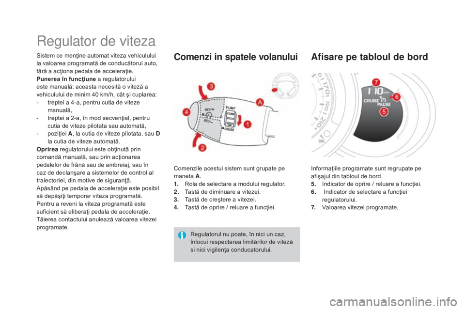 CITROEN DS3 2016 Ghiduri De Utilizare (in Romanian) DS3_ro_Chap04_conduite_ed01-2015
Regulator de viteza
Sistem ce menţine automat viteza vehiculului
la valoarea programată de conducătorul auto,
fără a acţiona pedala de acceleraţie.
Punerea î CITROEN DS3 2016 Ghiduri De Utilizare (in Romanian) DS3_ro_Chap04_conduite_ed01-2015
Regulator de viteza
Sistem ce menţine automat viteza vehiculului
la valoarea programată de conducătorul auto,
fără a acţiona pedala de acceleraţie.
Punerea î