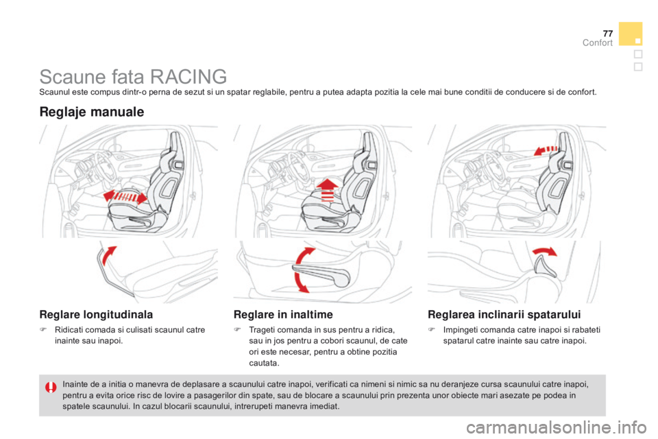 CITROEN DS3 2015  Ghiduri De Utilizare (in Romanian) 77
DS3_ro_Chap04_confort_ed01-2014
Scaune fata RACINGScaunul este compus dintr-o perna de sezut si un spatar reglabile, pentru a putea adapta pozitia la cele mai bune conditii de conducere si de confo