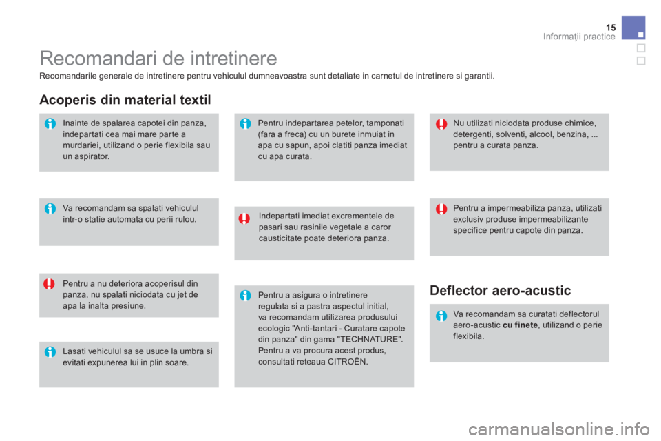 CITROEN DS3 CABRIO 2017  Ghiduri De Utilizare (in Romanian) 15Informaţii practice
DS3-Cabrio_ro_Chap08_info-pratiques_ed02-2015
 Recomandari de intretinere 
  Indepartati imediat excrementele de 
pasari sau rasinile vegetale a caror 
causticitate poate deteri