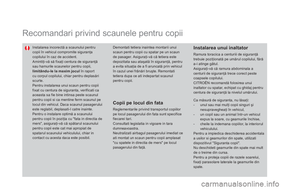 CITROEN DS3 CABRIO 2014  Ghiduri De Utilizare (in Romanian)   Recomandari privind scaunele pentru copii  
 
 Instalarea incorectă a scaunului pentru copii în vehicul compromite siguranţa copilului 