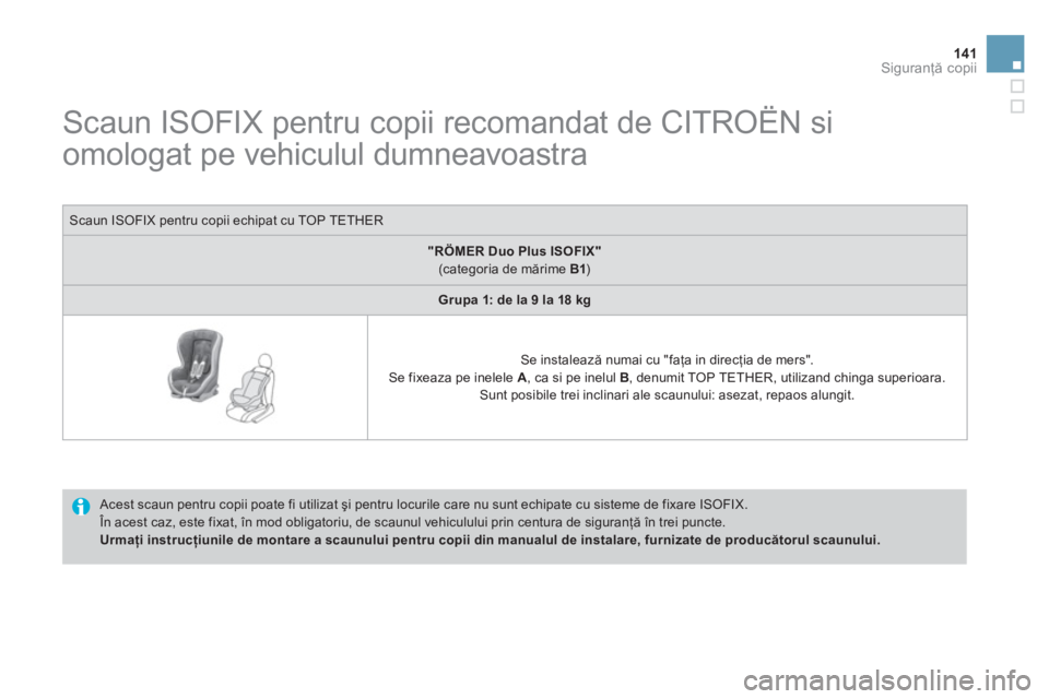 CITROEN DS3 CABRIO 2014  Ghiduri De Utilizare (in Romanian) 141Siguranţă copii
 
 
 
 
 
 
 
 
 
 
 
 
 
 
 
 
 
 
Scaun ISOFIX pentru copii recomandat de CITROËN si 
omologat pe vehiculul dumneavoastra  
 
 Acest scaun pentru copii poate fi utilizat şi pe