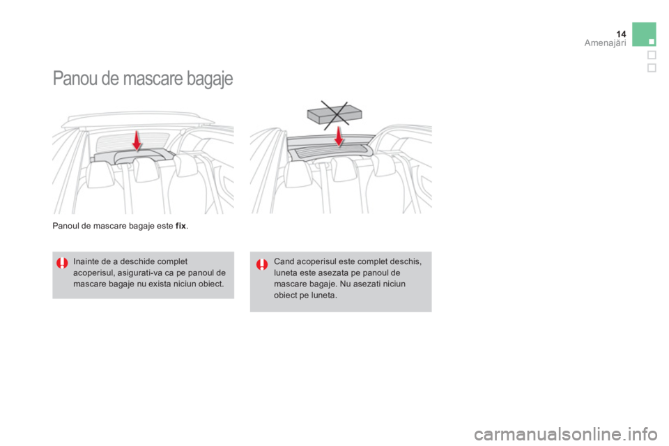 CITROEN DS3 CABRIO 2014  Ghiduri De Utilizare (in Romanian) 14Amenajări
 
 
Panoul de mascare bagaje este  fix 
. 
 
 
 
 
 
Panou de mascare bagaje 
 
 
Inainte de a deschide complet 
acoperisul, asigurati-va ca pe panoul de 
mascare bagaje nu exista niciun 