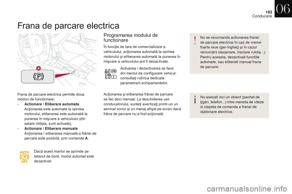 CITROEN DS4 2017 Ghiduri De Utilizare (in Romanian) 193
DS4_ro_Chap06_conduite_ed01-2016
Frana de parcare electrica
Frana de parcare electrica permite doua
moduri de functionare:
-
A
ctionare / Eliberare automata
A
cţionarea este automată la o CITROEN DS4 2017 Ghiduri De Utilizare (in Romanian) 193
DS4_ro_Chap06_conduite_ed01-2016
Frana de parcare electrica
Frana de parcare electrica permite doua
moduri de functionare:
-
A
ctionare / Eliberare automata
A
cţionarea este automată la o