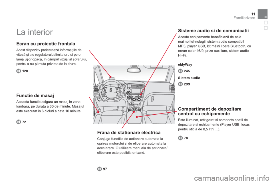 CITROEN DS5 2012 Ghiduri De Utilizare (in Romanian) 11Familiarizare
La interior
Ecran cu proiectie frontala
Acest dispozitiv proiectează informaţiile de
viteză şi ale regulatorului/limitatorului pe o
lamă uşor opacă, în câmpul vizua CITROEN DS5 2012 Ghiduri De Utilizare (in Romanian) 11Familiarizare
La interior
Ecran cu proiectie frontala
Acest dispozitiv proiectează informaţiile de
viteză şi ale regulatorului/limitatorului pe o
lamă uşor opacă, în câmpul vizua