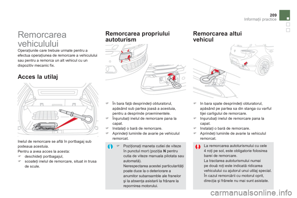 CITROEN DS5 2012  Ghiduri De Utilizare (in Romanian) 209Informaţii practice
 
 
 
 
 
Remorcarea 
vehiculului 
 Operaţiunile care trebuie urmate pentru a efectua operaţiunea de remorcare a vehicululuisau pentru a remorca un alt vehicul cu un
dispozit