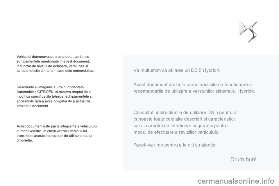 CITROEN DS5 HYBRID 2015  Ghiduri De Utilizare (in Romanian) DS5Hy4_ro_Chap00a_sommaire_ed01-2015
 Acest document prezinta caracteristicile de functionare si 
recomandarile de utilizare a versiunilor sistemului Hybrid4.    Va multumim ca ati ales un DS 5 Hybrid