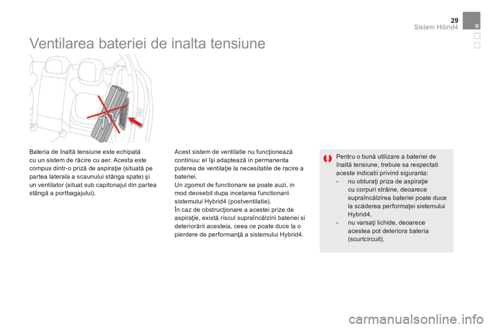 CITROEN DS5 HYBRID 2015  Ghiduri De Utilizare (in Romanian) 29Sistem Hibrid4
DS5Hy4_ro_Chap00c_hybride_ed01-2015
  Acest sistem de ventilatie nu funcţionează continuu: el îşi adaptează in permanenta puterea de ventilaţie la necesitatile de racire a bater