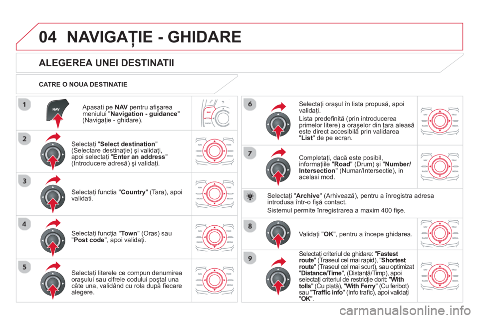 CITROEN DS5 HYBRID 2013 Ghiduri De Utilizare (in Romanian) 04
Apasati pe NAV
pentru afi şarea
meniului " Navigation - guidance
" (Navigaţie - ghidare).
CATRE O NOUA DESTINATIE
NAVIGAŢIE - GHIDARE
ALEGEREA UNEI DEST CITROEN DS5 HYBRID 2013 Ghiduri De Utilizare (in Romanian) 04
Apasati pe NAV
pentru afi şarea
meniului " Navigation - guidance
" (Navigaţie - ghidare).
CATRE O NOUA DESTINATIE
NAVIGAŢIE - GHIDARE
ALEGEREA UNEI DEST